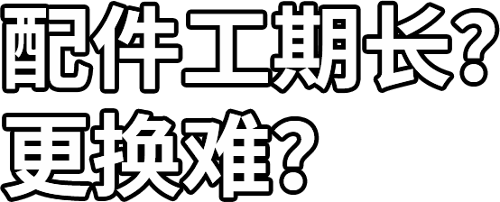 配件工期長(zhǎng)？ 更換難？